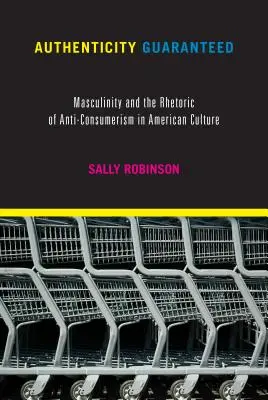 Autenticità garantita: La mascolinità e la retorica dell'anticonsumismo nella cultura americana - Authenticity Guaranteed: Masculinity and the Rhetoric of Anti-Consumerism in American Culture