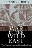 La guerra nel selvaggio Oriente: L'esercito tedesco e i partigiani sovietici - War in the Wild East: The German Army and Soviet Partisans