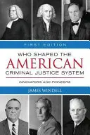 Chi ha plasmato il sistema di giustizia penale americano? Innovatori e pionieri - Who Shaped the American Criminal Justice System?: Innovators and Pioneers