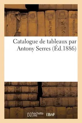 Catalogo dei quadri di Antony Serres - Catalogue de Tableaux Par Antony Serres
