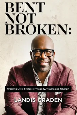 Piegati non spezzati: Attraversare i ponti della vita tra tragedie, traumi e trionfi - Bent Not Broken: Crossing Life's Bridges of Tragedy, Trauma and Triumph
