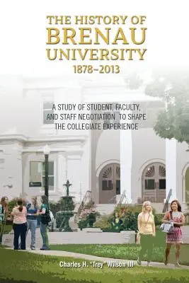 La storia dell'Università Brenau, 1878-2013: Uno studio sulla negoziazione tra studenti, facoltà e personale per plasmare l'esperienza universitaria - The History of Brenau University, 1878-2013: A Study of Student, Faculty, and Staff Negotiation to Shape the Collegiate Experience