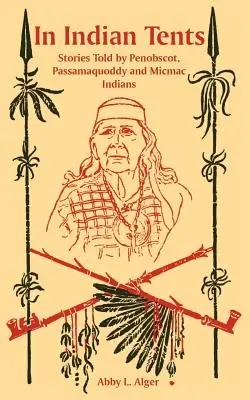 Nelle tende indiane: Storie raccontate dagli indiani Penobscot, Passamaquoddy e Micmac - In Indian Tents: Stories Told by Penobscot, Passamaquoddy and Micmac Indians