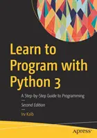 Imparare a programmare con Python 3: una guida passo-passo alla programmazione - Learn to Program with Python 3: A Step-By-Step Guide to Programming