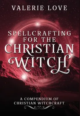 Incantesimi per la strega cristiana: Compendio di stregoneria cristiana - Spellcrafting for the Christian Witch: A Compendium of Christian Witchcraft