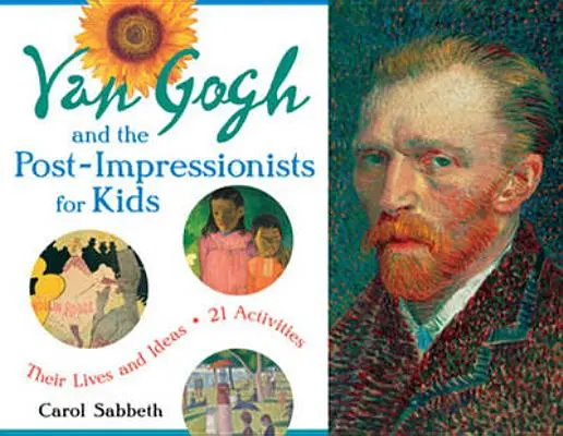 Van Gogh e i post-impressionisti per ragazzi, 34: la loro vita e le loro idee, 21 attività - Van Gogh and the Post-Impressionists for Kids, 34: Their Lives and Ideas, 21 Activities