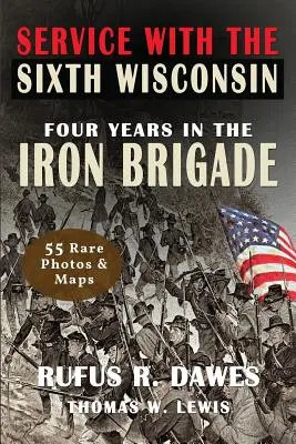 Servizio con il Sesto Wisconsin (illustrato): Quattro anni nella Brigata di Ferro - Service With The Sixth Wisconsin (Illustrated): Four Years in the Iron Brigade