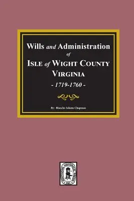 Testamenti e amministrazioni della contea di Isle of Wight, Virginia, 1719-1760. - Wills and Administrations of Isle of Wight County, Virginia, 1719-1760.