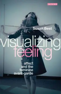 Visualizzare il sentimento: L'affetto e l'avanguardia femminile - Visualizing Feeling: Affect and the Feminine Avant-garde