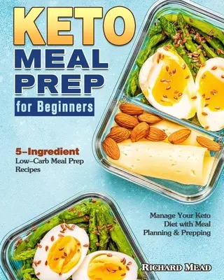 Preparazione dei pasti Keto per principianti: Ricette di preparazione dei pasti a basso contenuto di carboidrati a 5 ingredienti per gestire la dieta Keto con la pianificazione e la preparazione dei pasti. - Keto Meal Prep for Beginners: 5-Ingredient Low-Carb Meal Prep Recipes to Manage Your Keto Diet with Meal Planning & Prepping