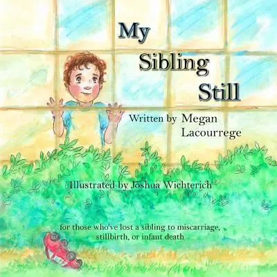 Il mio fratello ancora: per coloro che hanno perso un fratello a causa di un aborto spontaneo, di un parto morto e di una morte infantile - My Sibling Still: for those who've lost a sibling to miscarriage, stillbirth, and infant death