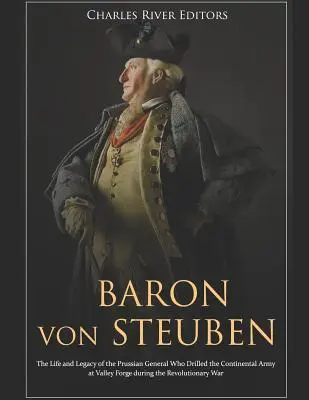 Il barone Von Steuben: la vita e l'eredità del generale prussiano che addestrò l'esercito continentale a Valley Forge durante la rivoluzione - Baron Von Steuben: The Life and Legacy of the Prussian General Who Drilled the Continental Army at Valley Forge During the Revolutionary