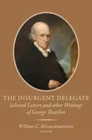 Il delegato insurrezionale: Lettere scelte e altri scritti di George Thatcher - The Insurgent Delegate: Selected Letters and Other Writings of George Thatcher