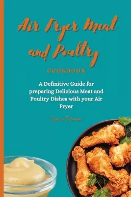 Ricettario di carne e pollame per friggitrice ad aria: Una guida definitiva per preparare deliziosi piatti di carne e pollame con la friggitrice ad aria - Air Fryer Meat and Poultry Cookbook: A Definitive Guide for preparing Delicious Meat and Poultry Dishes with your Air Fryer