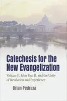 Catechesi per la nuova evangelizzazione: Il Vaticano II, Giovanni Paolo II e l'unità di rivelazione ed esperienza - Catechesis for the New Evangelization: Vatican II, John Paul II, and the Unity of Revelation and Experience