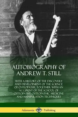 Autobiografia di Andrew T. Still: con una storia della scoperta e dello sviluppo della scienza dell'osteopatia, insieme a un resoconto della scuola - Autobiography of Andrew T. Still: With a History of the Discovery and Development of the Science of Osteopathy, Together with an Account of the School