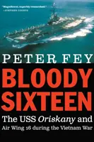 Sedici sanguinosi: La USS Oriskany e l'Air Wing 16 durante la guerra del Vietnam - Bloody Sixteen: The USS Oriskany and Air Wing 16 During the Vietnam War