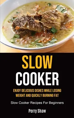 Cucina a fuoco lento: Gustare piatti deliziosi perdendo peso e bruciando rapidamente i grassi (Ricette a cottura lenta per principianti) - Slow Cooker: Enjoy Delicious Dishes While Losing Weight And Quickly Burning Fat (Slow Cooker Recipes For Beginners)