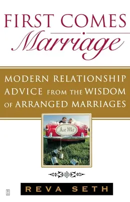 Prima viene il matrimonio: Consigli moderni sulle relazioni dalla saggezza dei matrimoni combinati - First Comes Marriage: Modern Relationship Advice from the Wisdom of Arranged Marriages