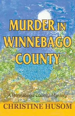 Omicidio nella contea di Winnebago: Un mistero della contea di Winnebago - Murder in Winnebago County: A Winnebago County Mystery