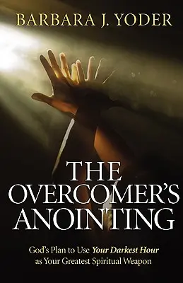 L'unzione del vincitore: Il piano di Dio per usare la vostra ora più buia come la vostra più grande arma spirituale - The Overcomer's Anointing: God's Plan to Use Your Darkest Hour as Your Greatest Spiritual Weapon