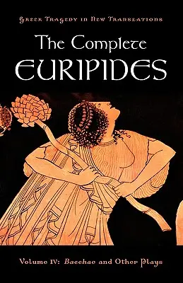 L'opera completa di Euripide: Volume IV: Baccanti e altri drammi - The Complete Euripides: Volume IV: Bacchae and Other Plays