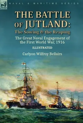 La battaglia dello Jutland: la semina e la mietitura - il grande impegno navale della Prima guerra mondiale, 1916 - The Battle of Jutland: the Sowing & the Reaping--The Great Naval Engagement of the First World War,1916