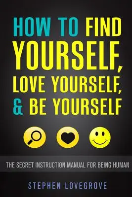 Come trovare se stessi, amare se stessi ed essere se stessi: Il manuale segreto di istruzioni per essere umani - How to Find Yourself, Love Yourself, & Be Yourself: The Secret Instruction Manual for Being Human
