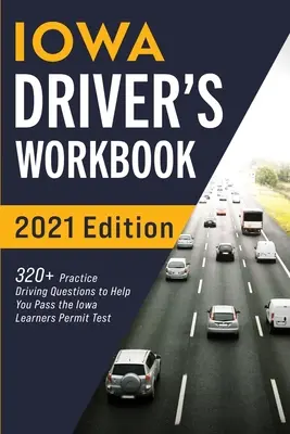Libro di lavoro per autisti dell'Iowa: 320+ domande pratiche di guida per superare l'esame della patente di guida dell'Iowa - Iowa Driver's Workbook: 320+ Practice Driving Questions to Help You Pass the Iowa Learner's Permit Test