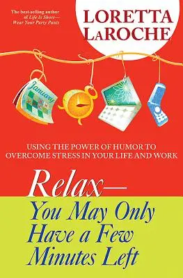 Rilassati, forse ti restano solo pochi minuti: usare il potere dell'umorismo per superare lo stress nella vita e nel lavoro - Relax - You May Only Have a Few Minutes Left: Using the Power of Humor to Overcome Stress in Your Life and Work