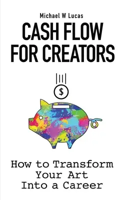 Flusso di cassa per creatori: Come trasformare la propria arte in una carriera - Cash Flow for Creators: How to Transform your Art into A Career