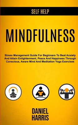 Auto-aiuto: Mindfulness: Guida alla gestione dello stress per principianti, per sconfiggere l'ansia e raggiungere l'illuminazione, la pace e la felicità attraverso la consapevolezza. - Self Help: Mindfulness: Stress Management Guide for Beginners to Beat Anxiety and Attain Enlightenment, Peace and Happiness Throu