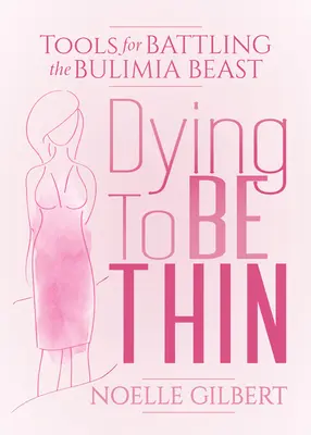 Morire per essere magri: Strumenti per combattere la bestia della bulimia - Dying to Be Thin: Tools for Battling the Bulimia Beast