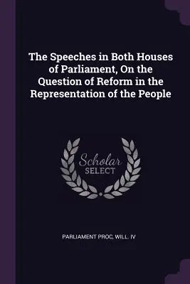 Gli interventi in entrambe le Camere del Parlamento sulla questione della riforma della rappresentanza del popolo - The Speeches in Both Houses of Parliament, On the Question of Reform in the Representation of the People