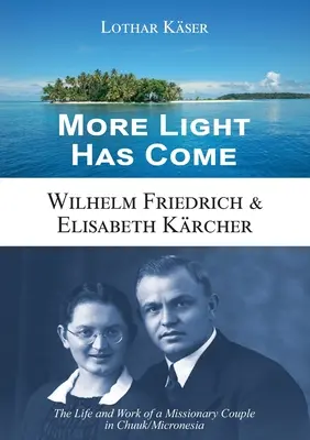 È arrivata più luce: Wilhelm Friedrich ed Elisabeth Krcher: La vita e l'opera di una coppia missionaria a Chuuk/Micronesia - More Light Has Come: Wilhelm Friedrich & Elisabeth Krcher: The Life and Work of a Missionary Couple in Chuuk/Micronesia