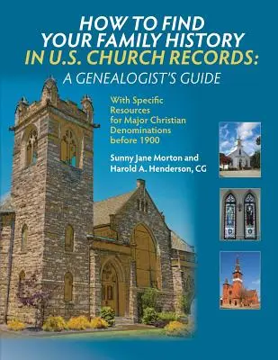 Come trovare la storia della propria famiglia nei registri ecclesiastici degli Stati Uniti: Guida per il genealogista: Con risorse specifiche per le principali denominazioni cristiane prima del 1900 - How to Find Your Family History in U.S. Church Records: A Genealogist's Guide: With Specific Resources for Major Christian Denominations before 1900