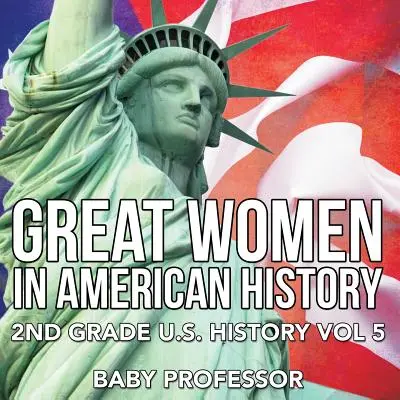 Le grandi donne della storia americana - Storia degli Stati Uniti di seconda elementare Vol. 5 - Great Women In American History - 2nd Grade U.S. History Vol 5