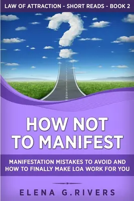 Come non manifestare: Errori di manifestazione da evitare e come far funzionare finalmente la LOA per voi - How Not to Manifest: Manifestation Mistakes to AVOID and How to Finally Make LOA Work for You