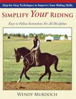 Semplificare l'equitazione: Tecniche passo dopo passo per migliorare le vostre abilità a cavallo - Simplify Your Riding: Step-by-Step Techniques to Improve Your Riding Skills