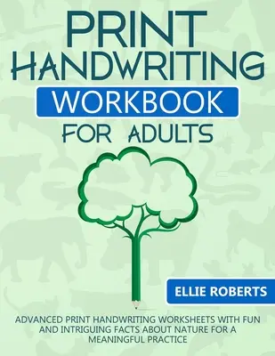 Libro di lavoro di calligrafia per adulti: Fogli di lavoro avanzati per la scrittura a mano con fatti divertenti e intriganti sulla natura per un esercizio significativo - Print Handwriting Workbook for Adults: Advanced Print Handwriting Worksheets with Fun and Intriguing Facts about Nature for a Meaningful Practice