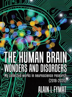 Il cervello umano - Meraviglie e disturbi: Le mie opere raccolte nella ricerca sulle neuroscienze (2018-2020) - The Human Brain - Wonders and Disorders: My Collected Works in Neuroscience Research (2018-2020)
