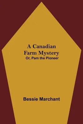 Un mistero della fattoria canadese; o, Pam la pioniera - A Canadian Farm Mystery; Or, Pam the Pioneer