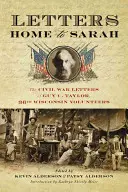 Lettere a casa di Sarah: le lettere sulla guerra civile di Guy C. Taylor, trentaseiesimo volontario del Wisconsin - Letters Home to Sarah: The Civil War Letters of Guy C. Taylor, Thirty-Sixth Wisconsin Volunteers