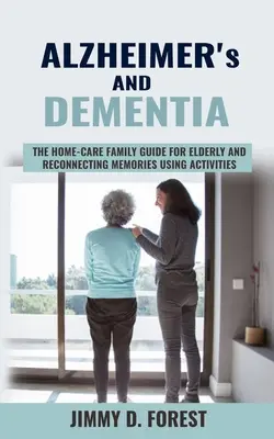 Alzheimer e demenza: La guida per le famiglie che si occupano di assistenza domiciliare agli anziani e di ricollegare i ricordi usando le attività - Alzheimer's and Dementia: The Home-care Family Guide For Elderly And Reconnecting Memories Using Activities