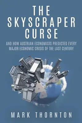 La maledizione dei grattacieli: E come gli economisti austriaci hanno previsto ogni grande crisi economica del secolo scorso - The Skyscraper Curse: And How Austrian Economists Predicted Every Major Economic Crisis of the Last Century
