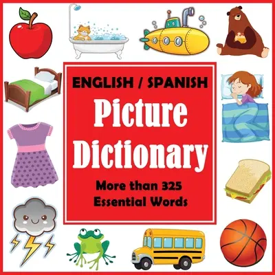 Dizionario illustrato inglese-spagnolo: Primo libro di parole spagnole con più di 325 parole essenziali - English Spanish Picture Dictionary: First Spanish Word Book with More than 325 Essential Words