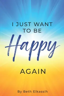 Voglio solo essere di nuovo felice: Come ritrovare se stessi affrontando le difficoltà della vita - I Just Want To Be Happy Again: How to Find Yourself Again While Facing Life Struggles