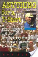Tutto per una maglietta: Fred LeBow e la maratona di New York, la più grande corsa a piedi del mondo - Anything for a T-Shirt: Fred LeBow and the New York City Marathon, the World's Greatest Footrace