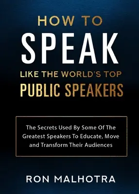 Come parlare come i migliori oratori del mondo: I segreti usati da alcuni dei più grandi oratori per educare, commuovere e trasformare il loro pubblico - How To Speak Like The World's Top Public Speakers: The Secrets Used By Some Of The Greatest Speakers To Educate, Move and Transform Their Audiences