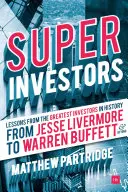Superinvestitori: Lezioni dei più grandi investitori della storia: da Jesse Livermore a Warren Buffett e oltre - Superinvestors: Lessons from the Greatest Investors in History - From Jesse Livermore to Warren Buffett and Beyond